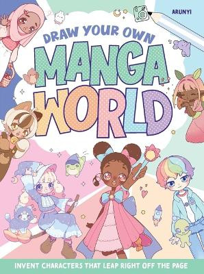 Draw Your Own Manga World: Invent Characters That Leap Right Off the Page by Arunyi 9781497206380