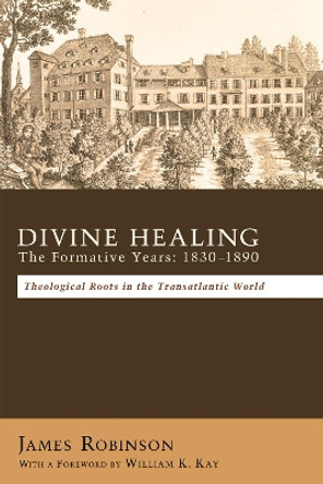 Divine Healing: The Formative Years: 1830-1890 by Professor James Robinson 9781498259149