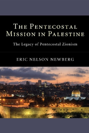 The Pentecostal Mission in Palestine by Eric Nelson Newberg 9781498261173