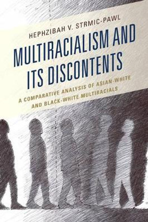 Multiracialism and Its Discontents: A Comparative Analysis of Asian-White and Black-White Multiracials by Hephzibah V. Strmic-Pawl 9781498509756