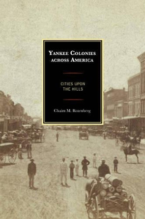 Yankee Colonies across America: Cities upon the Hills by Chaim M. Rosenberg 9781498519830