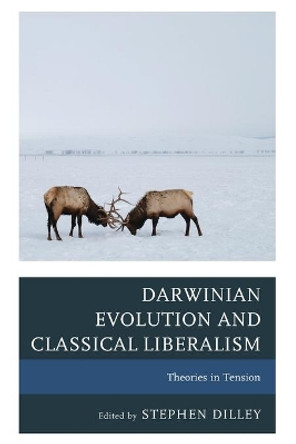 Darwinian Evolution and Classical Liberalism: Theories in Tension by Stephen C. Dilley 9781498516198