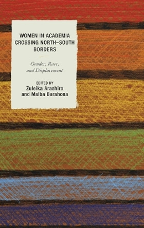 Women in Academia Crossing North-South Borders: Gender, Race, and Displacement by Zuleika Arashiro 9781498517690
