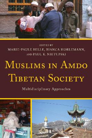 Muslims in Amdo Tibetan Society: Multidisciplinary Approaches by Marie-Paule Hille 9781498525923