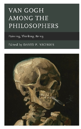 Van Gogh among the Philosophers: Painting, Thinking, Being by David P. Nichols 9781498531375