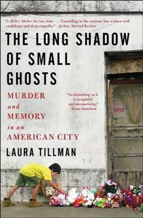 The Long Shadow of Small Ghosts: Murder and Memory in an American City by Laura Tillman 9781501104275