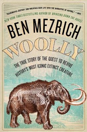 Woolly: The True Story of the Quest to Revive History's Most Iconic Extinct Creature by Ben Mezrich 9781501135569