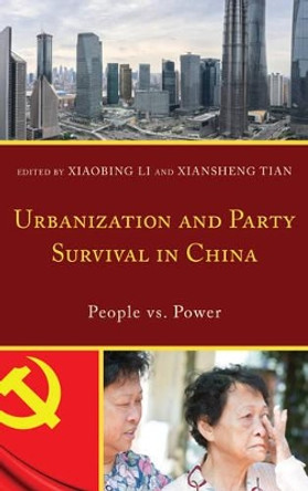 Urbanization and Party Survival in China: People vs. Power by Xiaobing Li 9781498541992