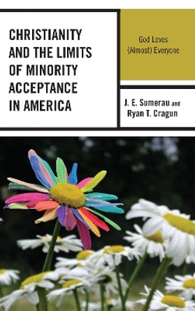 Christianity and the Limits of Minority Acceptance in America: God Loves (Almost) Everyone by J. E. Sumerau 9781498562997