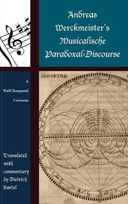 Andreas Werckmeister's Musicalische Paradoxal-Discourse: A Well-Tempered Universe by Dietrich Bartel 9781498566346