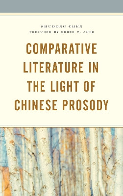 Comparative Literature in the Light of Chinese Prosody by Shudong Chen 9781498573382
