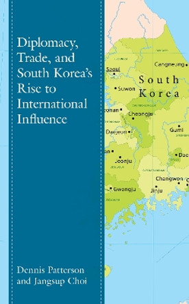 Diplomacy, Trade, and South Korea's Rise to International Influence by Dennis Patterson 9781498583084