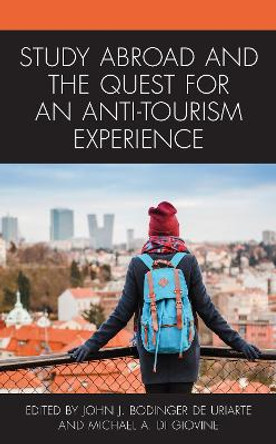 Study Abroad and the Quest for an Anti-Tourism Experience by John J. Bodinger de Uriarte 9781498583268