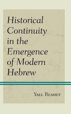 Historical Continuity in the Emergence of Modern Hebrew by Yael Reshef 9781498584494