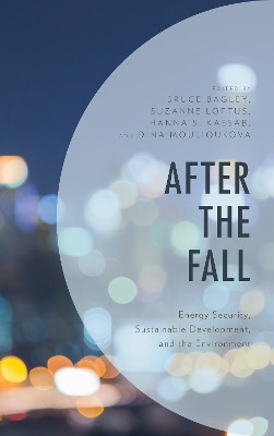 After the Fall: Energy Security, Sustainable Development, and the Environment by Bruce Bagley 9781498586610