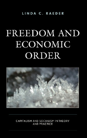 Freedom and Economic Order: Capitalism and Socialism in Theory and Practice by Linda C. Raeder 9781498590310