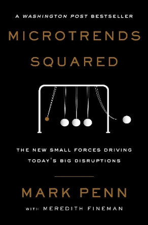 Microtrends Squared: The New Small Forces Driving Today's Big Disruptions by Mark Penn 9781501179938