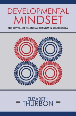 Developmental Mindset: The Revival of Financial Activism in South Korea by Elizabeth Thurbon 9781501703102