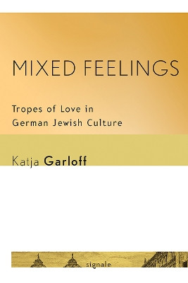 Mixed Feelings: Tropes of Love in German Jewish Culture by Katja Garloff 9781501704970