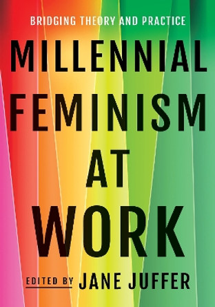 Millennial Feminism at Work: Bridging Theory and Practice by Jane Juffer 9781501760280