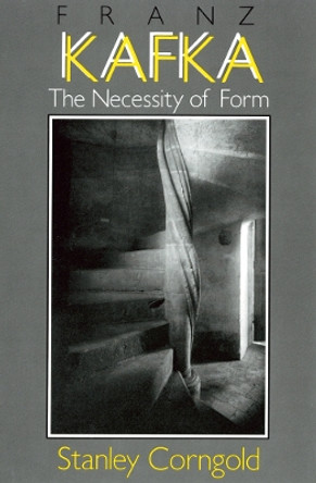 Franz Kafka: The Necessity of Form by Stanley Corngold 9781501727795