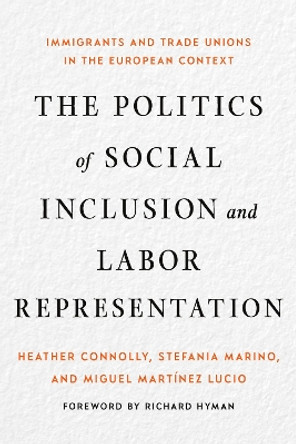 The Politics of Social Inclusion and Labor Representation: Immigrants and Trade Unions in the European Context by Heather Connolly 9781501736575