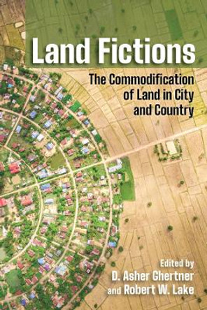 Land Fictions: The Commodification of Land in City and Country by D. Asher Ghertner 9781501753732