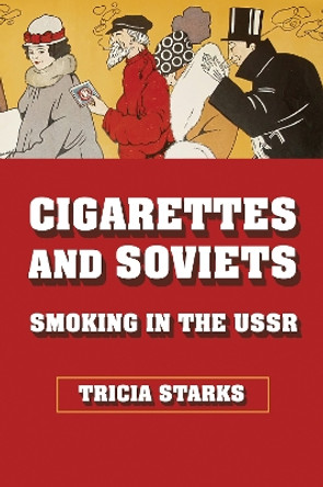 Cigarettes and Soviets: Smoking in the USSR by Tricia Starks 9781501765483