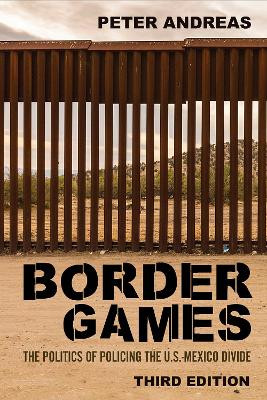 Border Games: The Politics of Policing the U.S.-Mexico Divide by Peter Andreas 9781501765780