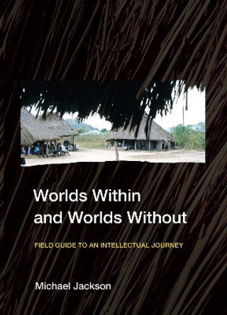 Worlds Within and Worlds Without: Field Guide to an Intellectual Journey by Michael Jackson 9781501768491