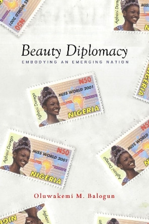 Beauty Diplomacy: Embodying an Emerging Nation by Oluwakemi M. Balogun 9781503608856