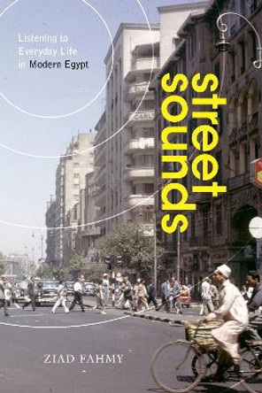Street Sounds: Listening to Everyday Life in Modern Egypt by Ziad Fahmy 9781503612013