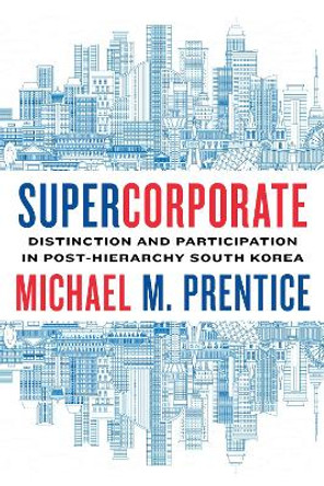 Supercorporate: Distinction and Participation in Post-Hierarchy South Korea by Michael Prentice 9781503629479