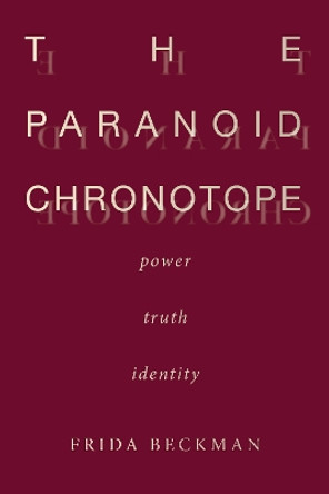 The Paranoid Chronotope: Power, Truth, Identity by Frida Beckman 9781503630482