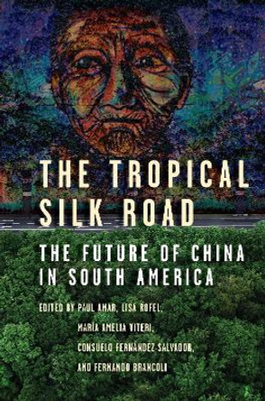 The Tropical Silk Road: The Future of China in South America by Paul Amar 9781503633193