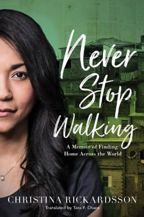 Never Stop Walking: A Memoir of Finding Home Across the World by Christina Rickardsson 9781503901612