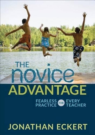 The Novice Advantage: Fearless Practice for Every Teacher by Jonathan Eckert 9781506328744