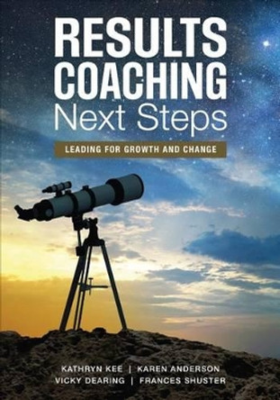 RESULTS Coaching Next Steps: Leading for Growth and Change by Kathryn M. Kee 9781506328751