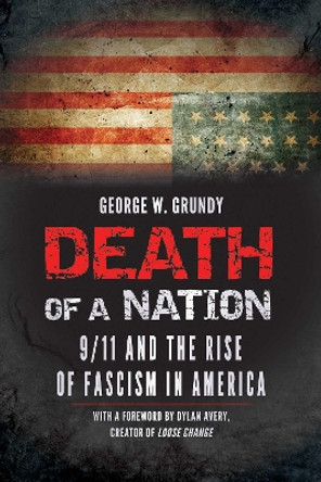 Death of a Nation: 9/11 and the Rise of Fascism in America by George Grundy 9781510721258