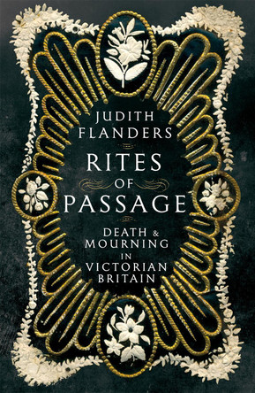 Rites of Passage: Death and Mourning in Victorian Britain by Judith Flanders 9781509816972