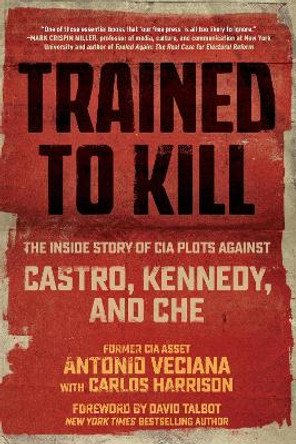 Trained to Kill: The Inside Story of CIA Plots against Castro, Kennedy, and Che by Antonio Veciana 9781510713567