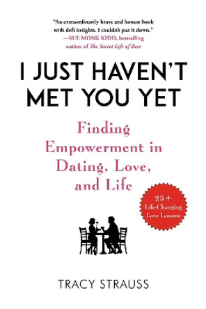 I Just Haven't Met You Yet: Finding Empowerment in Dating, Love, and Life by Tracy Strauss 9781510742925