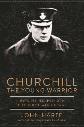 Churchill The Young Warrior: How He Helped Win the First World War by John Harte 9781510717022