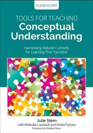 Tools for Teaching Conceptual Understanding, Elementary: Harnessing Natural Curiosity for Learning That Transfers by Julie Stern 9781506377247