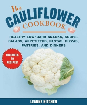 Cauliflower Cookbook: Healthy Low-Carb Snacks, Soups, Salads, Appetizers, Pastas, Pizzas, Pastries, and Dinners by Leanne Kitchen 9781510745544