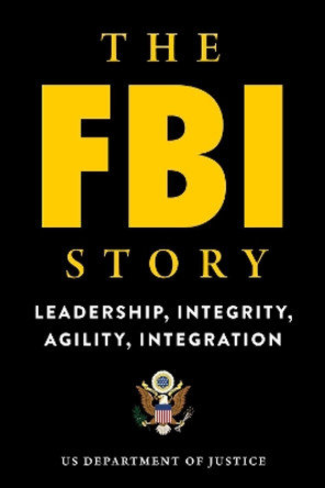 The FBI Story: Leadership, Integrity, Agility, Integration by U.S. Department of Justice 9781510750524