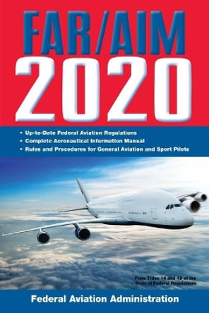 FAR/AIM 2020: Up-to-Date FAA Regulations / Aeronautical Information Manual: Up-To-Date FAA Regulations / Aeronautical Information Manual by Federal Aviation Administration 9781510750784