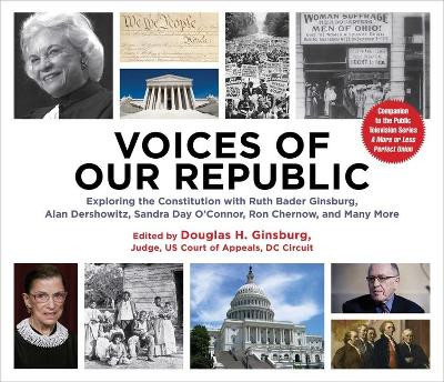 Voices of Our Republic: Exploring the Constitution with Ruth Bader Ginsburg, Alan Dershowitz, Sandra Day O'Connor, Ron Chernow, and Many More by Douglas H Ginsburg 9781510751576