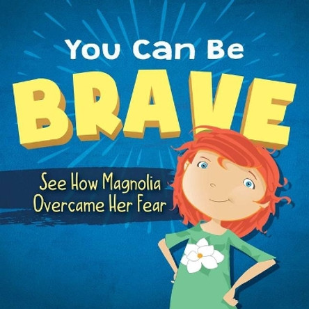 You Can Be Brave: See How Magnolia Overcame Her Fear by Sandrina Kurtz 9781510754980