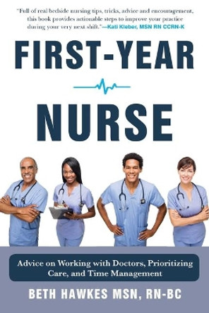 First-Year Nurse: Advice on Calling Doctors, Prioritizing Care, and Time Management by Beth Hawkes 9781510755130